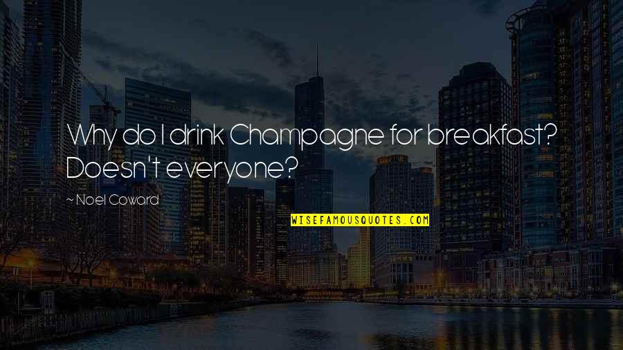 Why I Drink Quotes By Noel Coward: Why do I drink Champagne for breakfast? Doesn't