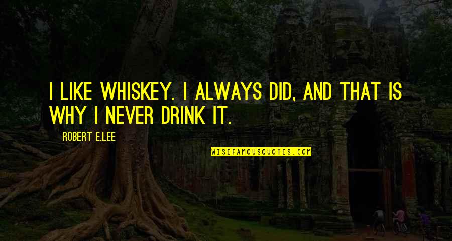 Why I Drink Quotes By Robert E.Lee: I like whiskey. I always did, and that