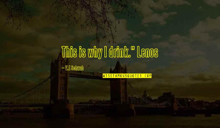 Why I Drink Quotes By V.E Schwab: This is why I drink." Lenos Why I Drink Quotes By V.E Schwab: This is why I drink." Lenos