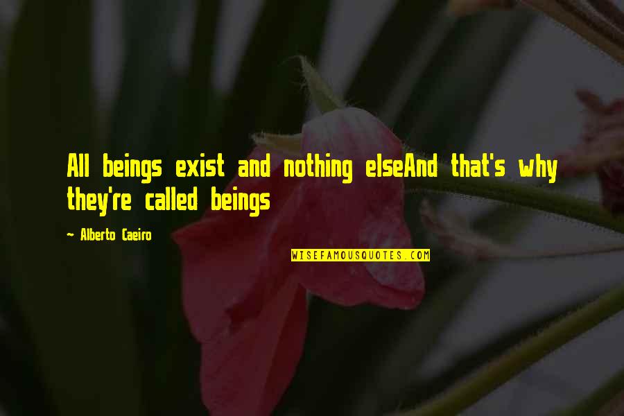 Why I Exist Quotes By Alberto Caeiro: All beings exist and nothing elseAnd that's why