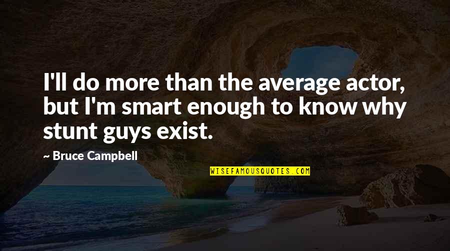 Why I Exist Quotes By Bruce Campbell: I'll do more than the average actor, but Why I Exist Quotes By Bruce Campbell: I'll do more than the average actor, but