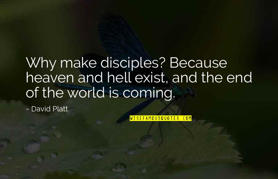 Why I Exist Quotes By David Platt: Why make disciples? Because heaven and hell exist, Why I Exist Quotes By David Platt: Why make disciples? Because heaven and hell exist,