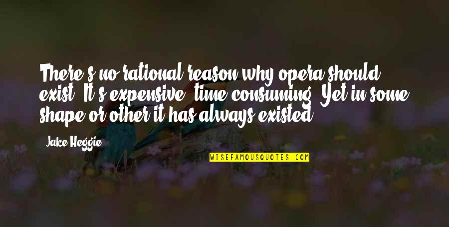 Why I Exist Quotes By Jake Heggie: There's no rational reason why opera should exist. Why I Exist Quotes By Jake Heggie: There's no rational reason why opera should exist.