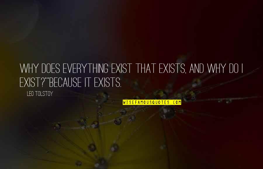 Why I Exist Quotes By Leo Tolstoy: Why does everything exist that exists, and why