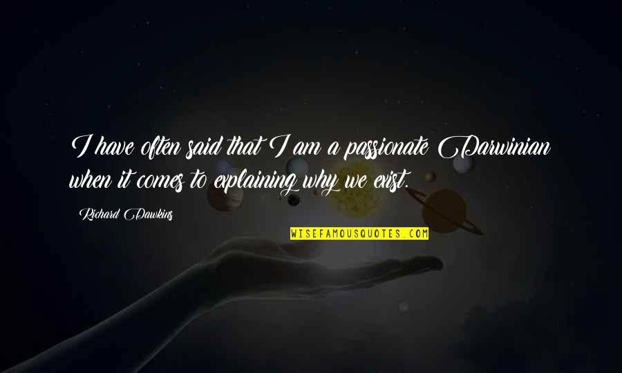 Why I Exist Quotes By Richard Dawkins: I have often said that I am a Why I Exist Quotes By Richard Dawkins: I have often said that I am a