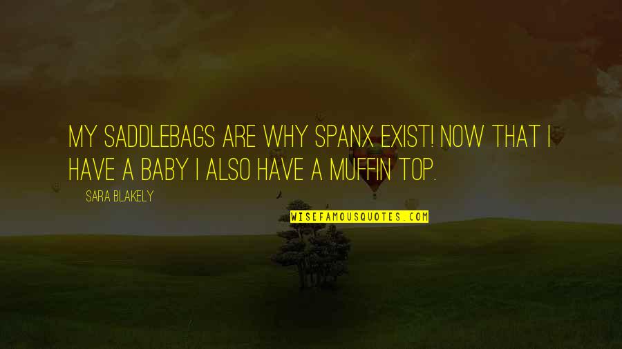 Why I Exist Quotes By Sara Blakely: My saddlebags are why Spanx exist! Now that