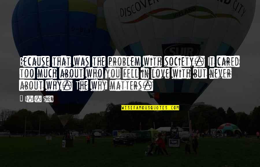 Why I Fell In Love With You Quotes By L.J. Shen: Because that was the problem with society. It Why I Fell In Love With You Quotes By L.J. Shen: Because that was the problem with society. It