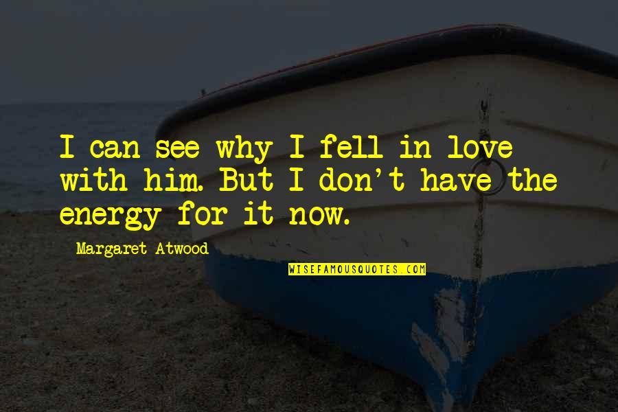 Why I Fell In Love With You Quotes By Margaret Atwood: I can see why I fell in love