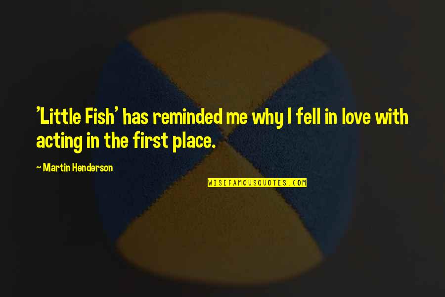 Why I Fell In Love With You Quotes By Martin Henderson: 'Little Fish' has reminded me why I fell