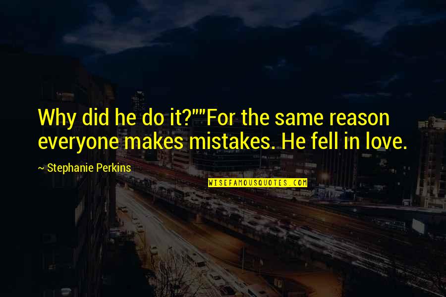 Why I Fell In Love With You Quotes By Stephanie Perkins: Why did he do it?""For the same reason Why I Fell In Love With You Quotes By Stephanie Perkins: Why did he do it?""For the same reason