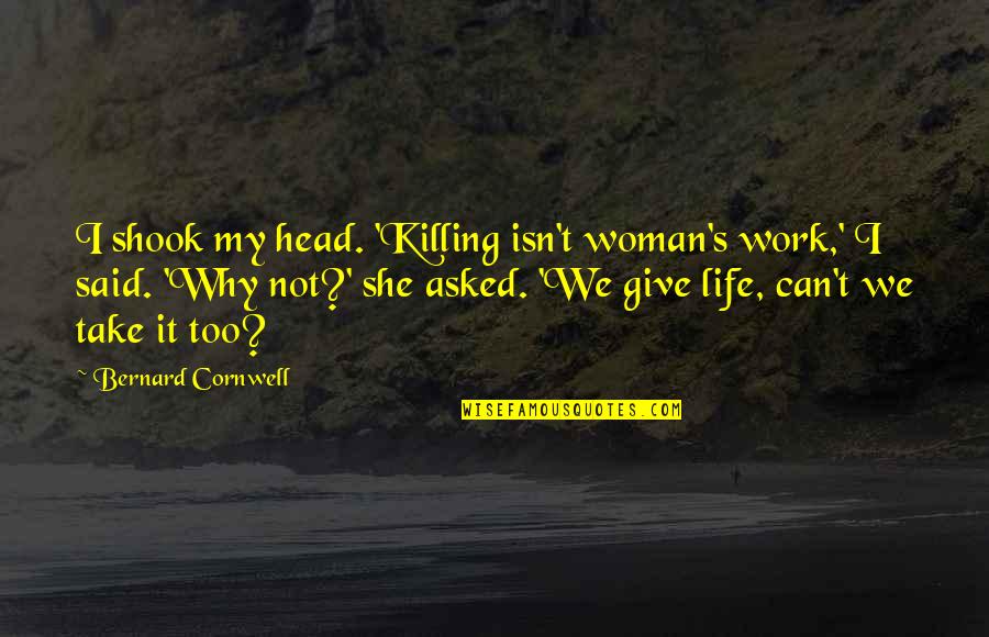 Why I Give Quotes By Bernard Cornwell: I shook my head. 'Killing isn't woman's work,'