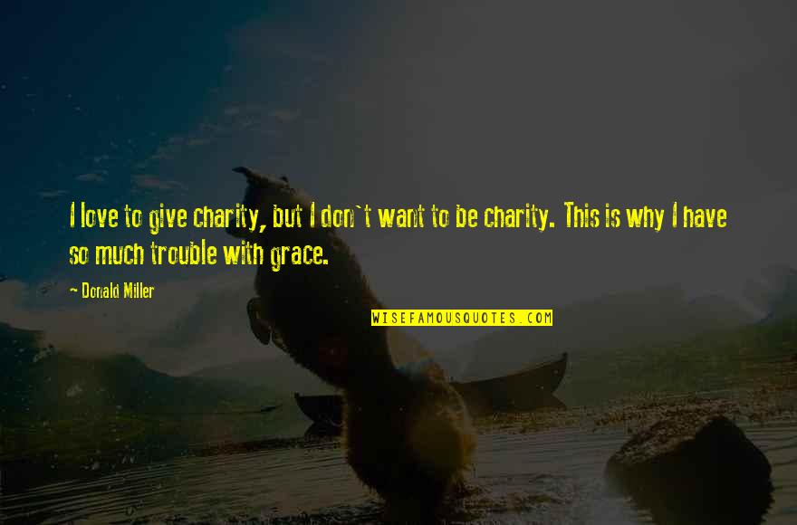 Why I Give Quotes By Donald Miller: I love to give charity, but I don't