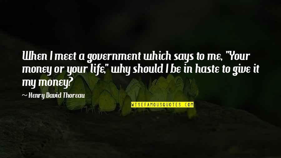 Why I Give Quotes By Henry David Thoreau: When I meet a government which says to