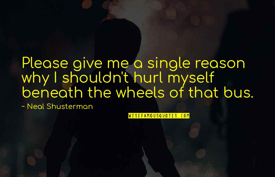 Why I Give Quotes By Neal Shusterman: Please give me a single reason why I