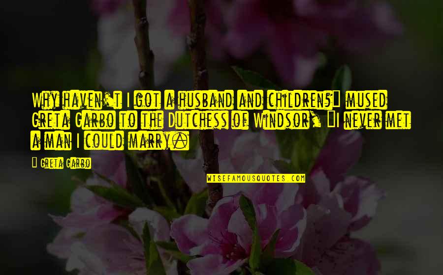 Why I Got Married Quotes By Greta Garbo: Why haven't I got a husband and children?"