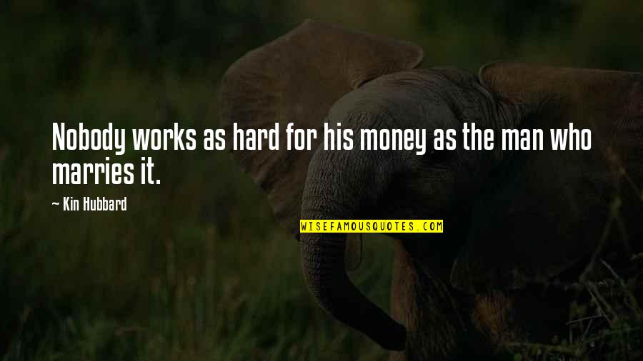 Why I Got Married Quotes By Kin Hubbard: Nobody works as hard for his money as