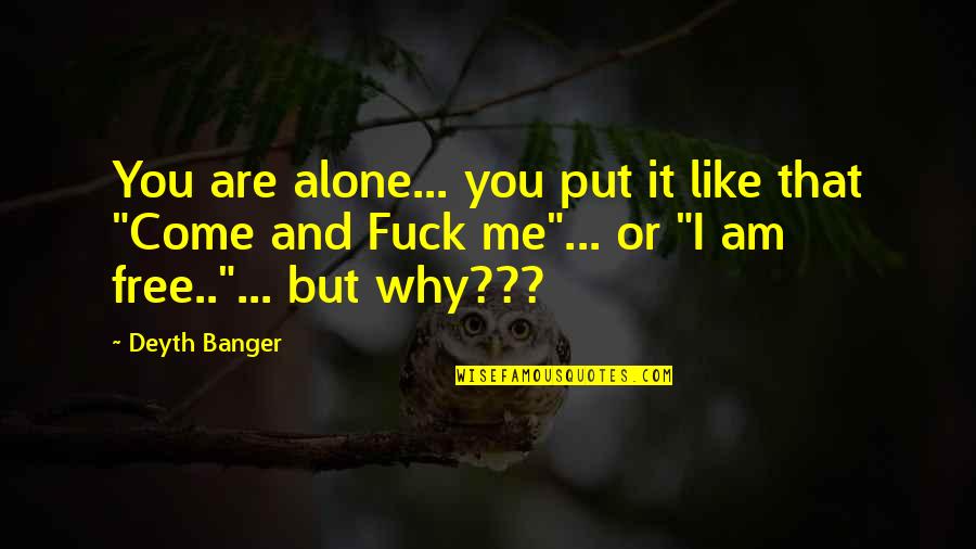 Why I Like You Quotes By Deyth Banger: You are alone... you put it like that