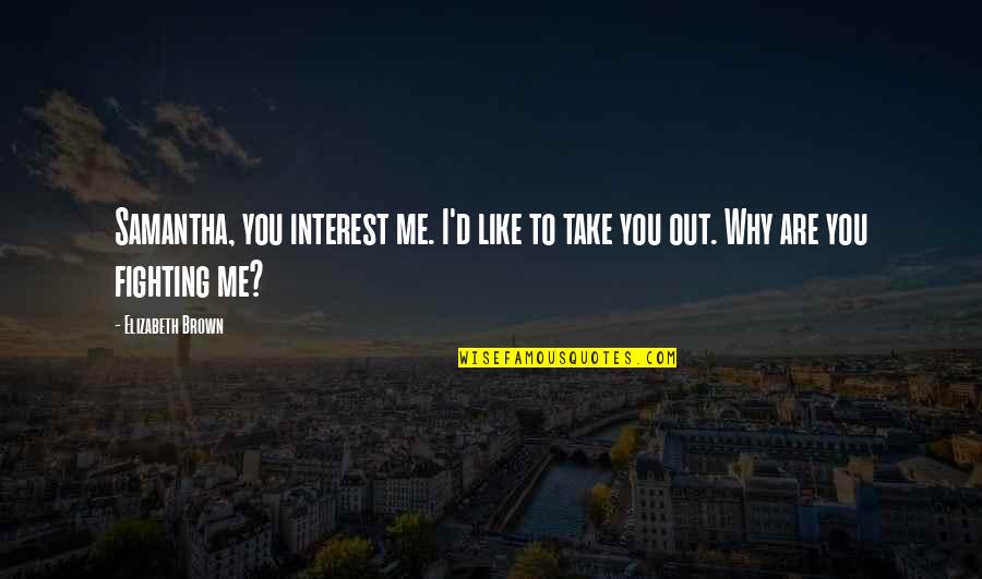 Why I Like You Quotes By Elizabeth Brown: Samantha, you interest me. I'd like to take