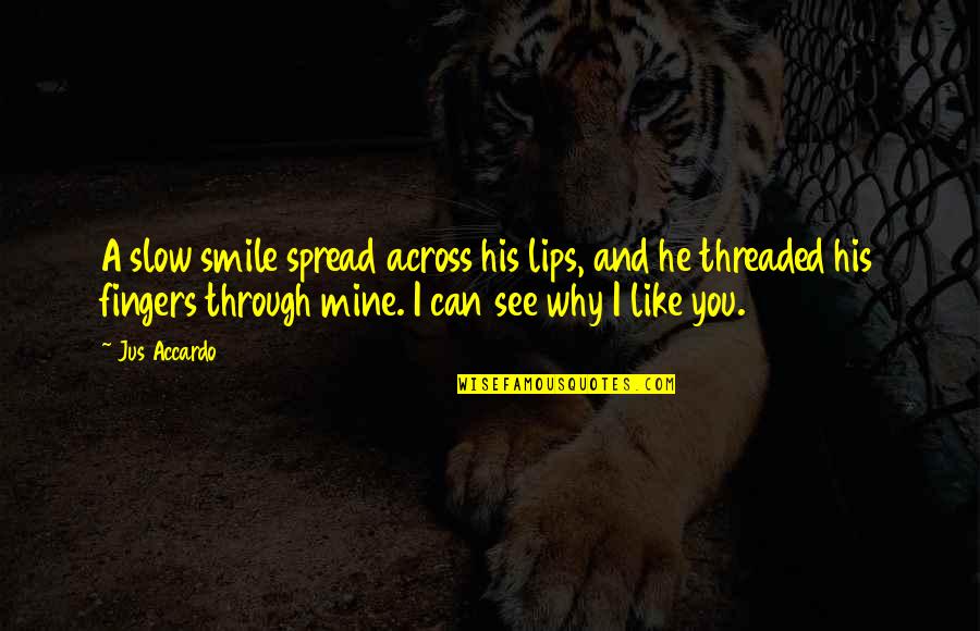 Why I Like You Quotes By Jus Accardo: A slow smile spread across his lips, and