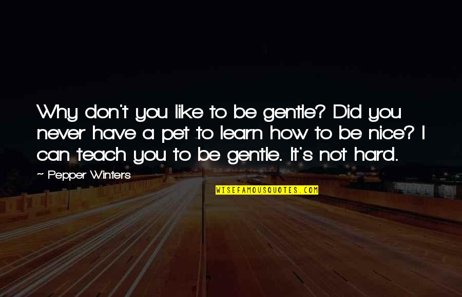 Why I Like You Quotes By Pepper Winters: Why don't you like to be gentle? Did
