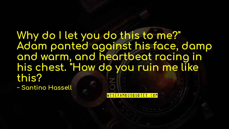 Why I Like You Quotes By Santino Hassell: Why do I let you do this to