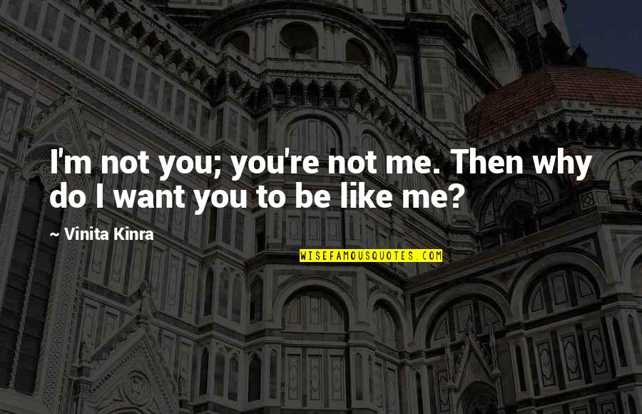 Why I Like You Quotes By Vinita Kinra: I'm not you; you're not me. Then why