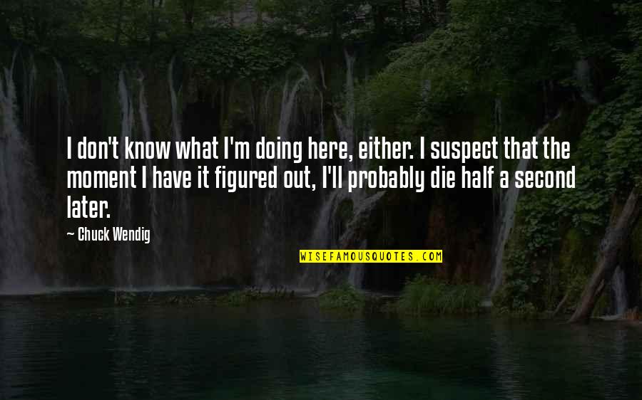 Why I Love Coffee Quotes By Chuck Wendig: I don't know what I'm doing here, either. Why I Love Coffee Quotes By Chuck Wendig: I don't know what I'm doing here, either.