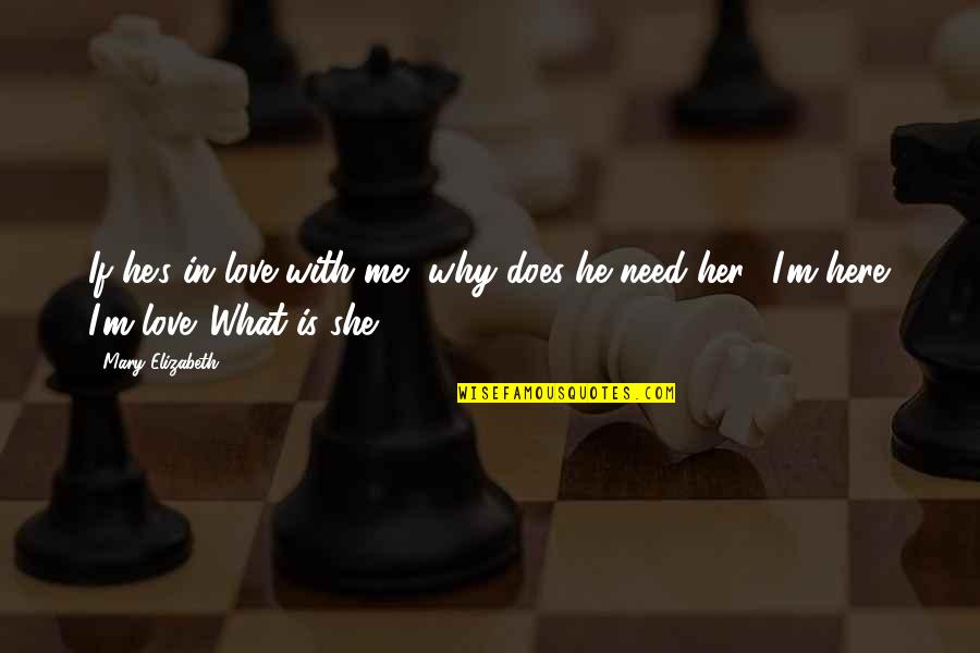 Why I Love Her So Much Quotes By Mary Elizabeth: If he's in love with me, why does