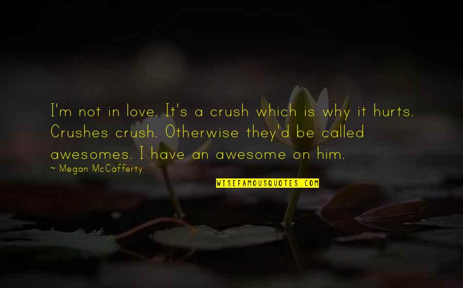 Why I Love Him So Much Quotes By Megan McCafferty: I'm not in love. It's a crush which