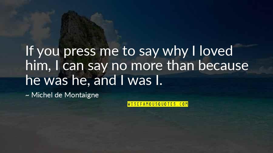 Why I Love Him So Much Quotes By Michel De Montaigne: If you press me to say why I