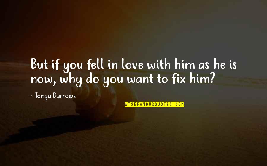Why I Love Him So Much Quotes By Tonya Burrows: But if you fell in love with him