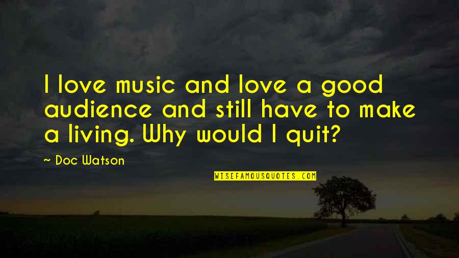 Why I Love Music Quotes By Doc Watson: I love music and love a good audience