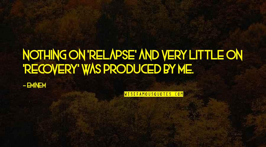 Why I Love Music Quotes By Eminem: Nothing on 'Relapse' and very little on 'Recovery'