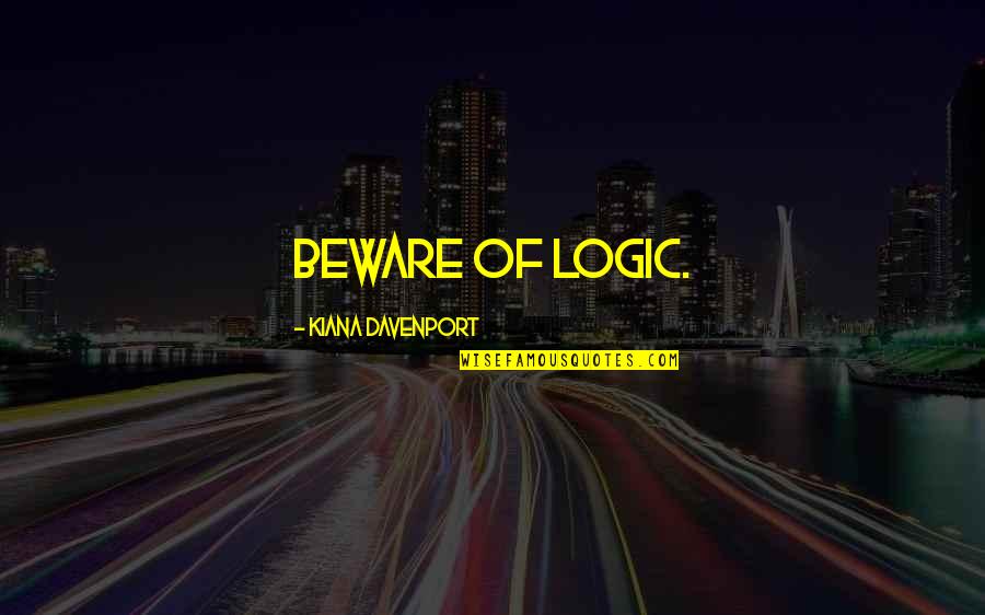 Why I Love Music Quotes By Kiana Davenport: Beware of logic.