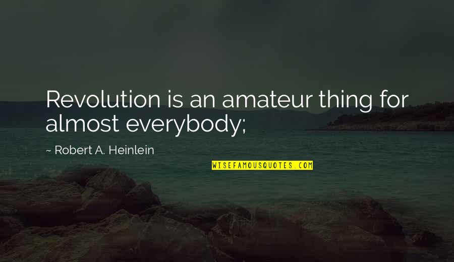 Why I Love Music Quotes By Robert A. Heinlein: Revolution is an amateur thing for almost everybody;