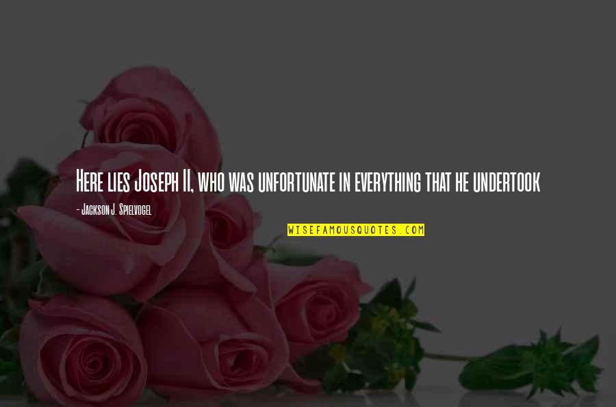 Why I Love My Family Quotes By Jackson J. Spielvogel: Here lies Joseph II, who was unfortunate in Why I Love My Family Quotes By Jackson J. Spielvogel: Here lies Joseph II, who was unfortunate in
