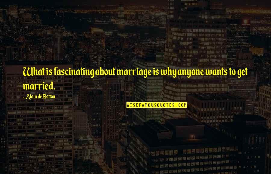 Why I Married You Quotes By Alain De Botton: What is fascinating about marriage is why anyone Why I Married You Quotes By Alain De Botton: What is fascinating about marriage is why anyone