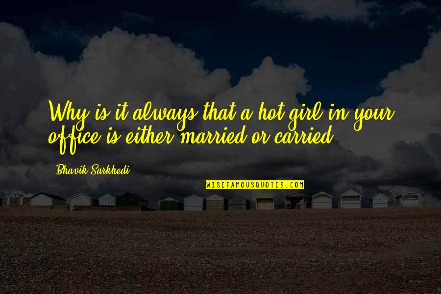 Why I Married You Quotes By Bhavik Sarkhedi: Why is it always that a hot girl