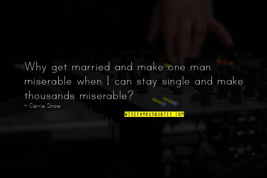 Why I Married You Quotes By Carrie Snow: Why get married and make one man miserable Why I Married You Quotes By Carrie Snow: Why get married and make one man miserable