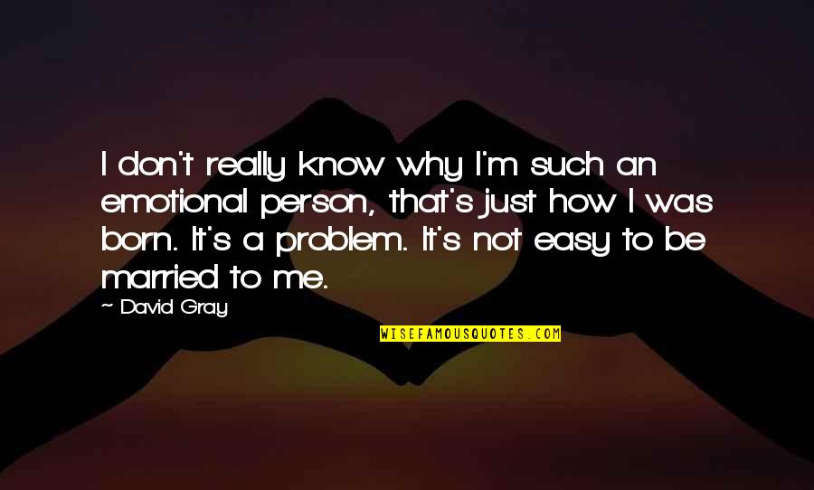 Why I Married You Quotes By David Gray: I don't really know why I'm such an Why I Married You Quotes By David Gray: I don't really know why I'm such an