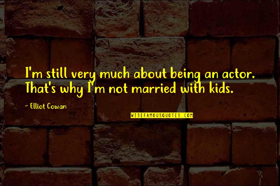 Why I Married You Quotes By Elliot Cowan: I'm still very much about being an actor.