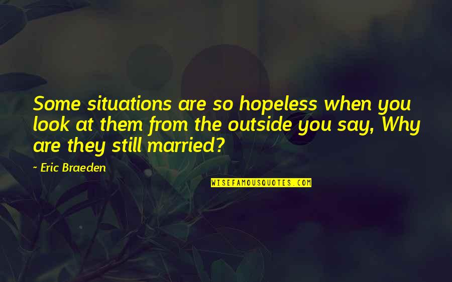Why I Married You Quotes By Eric Braeden: Some situations are so hopeless when you look Why I Married You Quotes By Eric Braeden: Some situations are so hopeless when you look