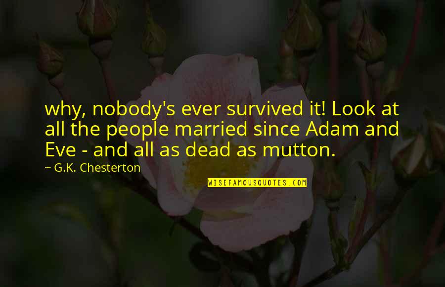 Why I Married You Quotes By G.K. Chesterton: why, nobody's ever survived it! Look at all Why I Married You Quotes By G.K. Chesterton: why, nobody's ever survived it! Look at all