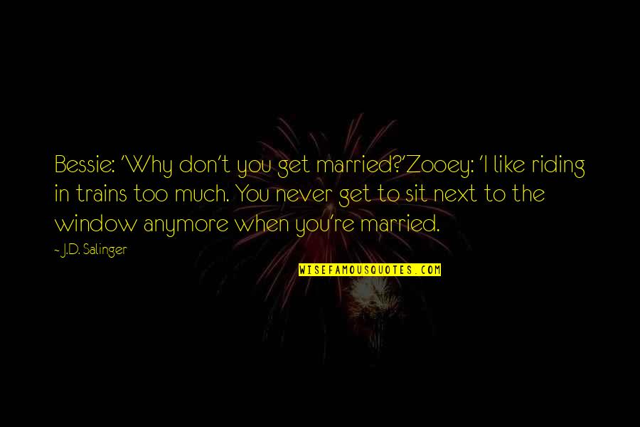 Why I Married You Quotes By J.D. Salinger: Bessie: 'Why don't you get married?'Zooey: 'I like Why I Married You Quotes By J.D. Salinger: Bessie: 'Why don't you get married?'Zooey: 'I like