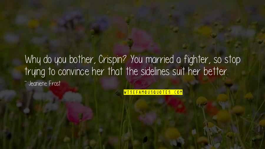 Why I Married You Quotes By Jeaniene Frost: Why do you bother, Crispin? You married a Why I Married You Quotes By Jeaniene Frost: Why do you bother, Crispin? You married a