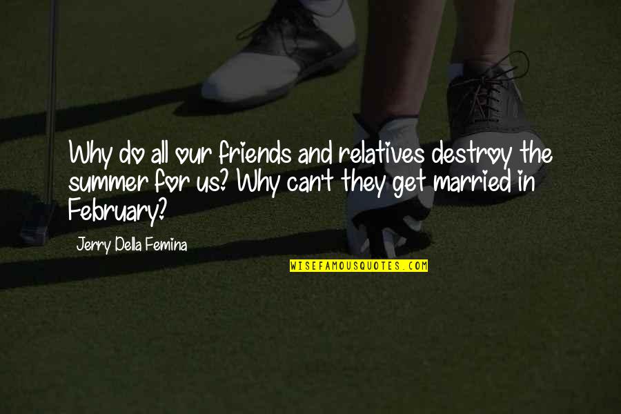 Why I Married You Quotes By Jerry Della Femina: Why do all our friends and relatives destroy Why I Married You Quotes By Jerry Della Femina: Why do all our friends and relatives destroy