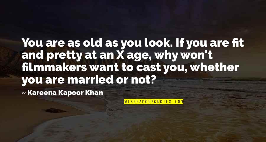 Why I Married You Quotes By Kareena Kapoor Khan: You are as old as you look. If Why I Married You Quotes By Kareena Kapoor Khan: You are as old as you look. If