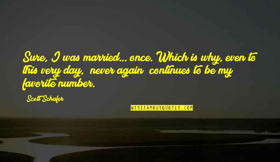 Why I Married You Quotes By Scott Schafer: Sure, I was married..."once."Which is why, even to Why I Married You Quotes By Scott Schafer: Sure, I was married..."once."Which is why, even to
