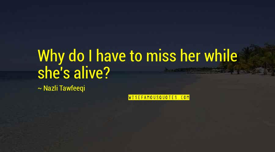 Why I Miss Her Quotes By Nazli Tawfeeqi: Why do I have to miss her while Why I Miss Her Quotes By Nazli Tawfeeqi: Why do I have to miss her while