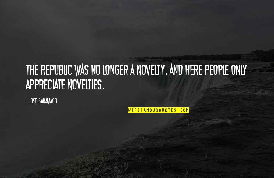 Why I Read Books Quotes By Jose Saramago: The republic was no longer a novelty, and